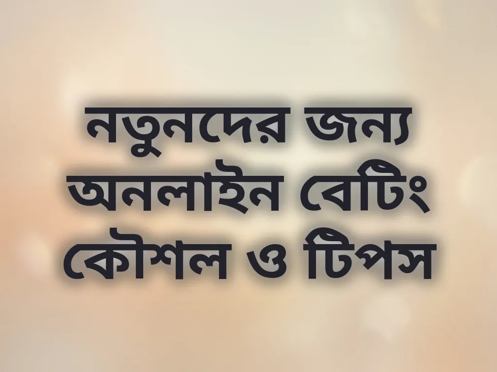 নতুনদের জন্য অনলাইন বেটিং কৌশল ও টিপস