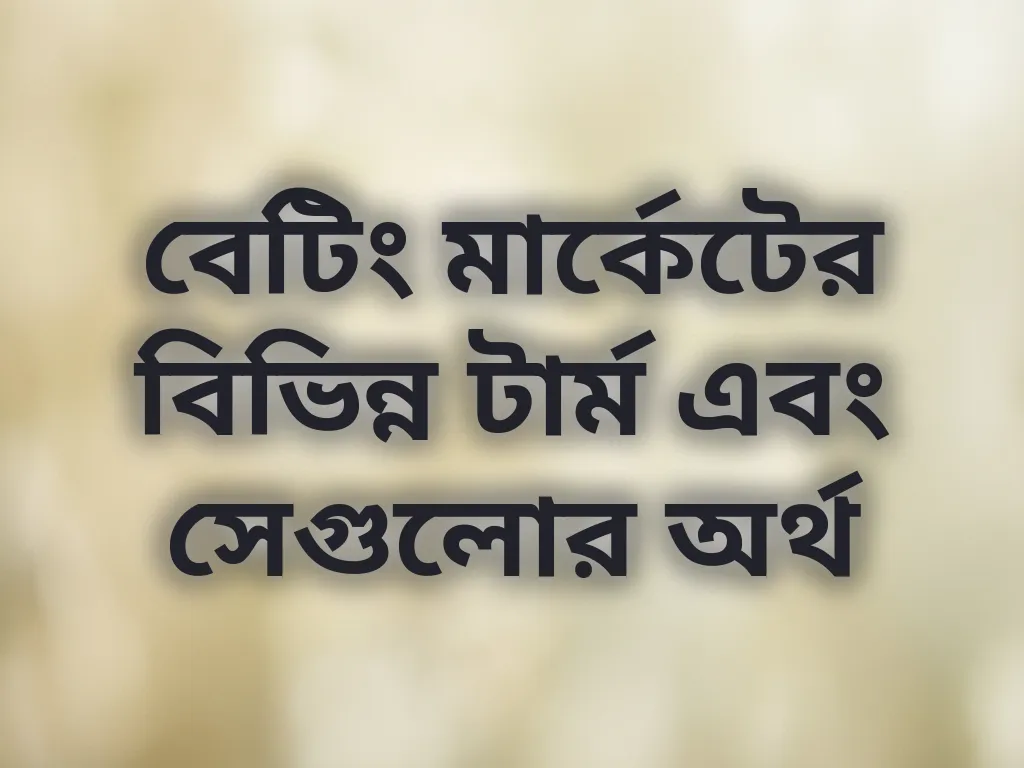 বেটিং মার্কেটের বিভিন্ন টার্ম এবং সেগুলোর অর্থ